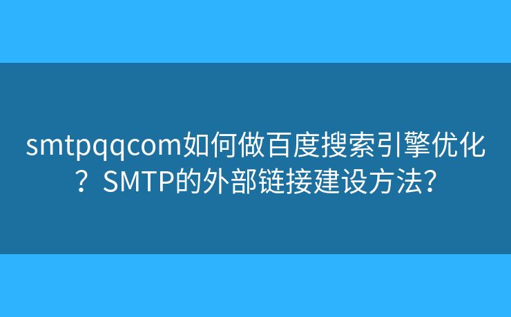 smtpqqcom如何做百度搜索引擎优化？SMTP的外部链接建设方法？