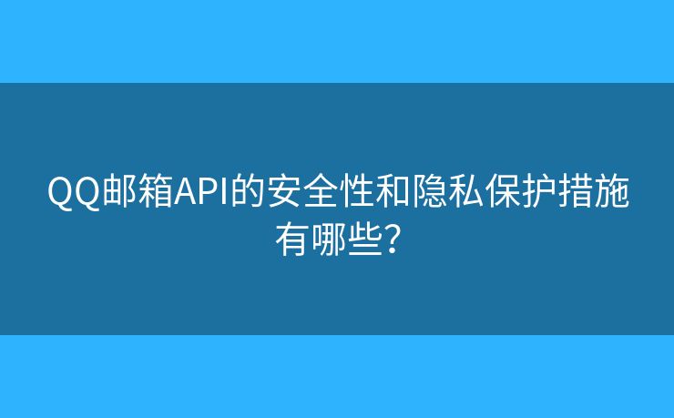 QQ邮箱API的安全性和隐私保护措施有哪些？