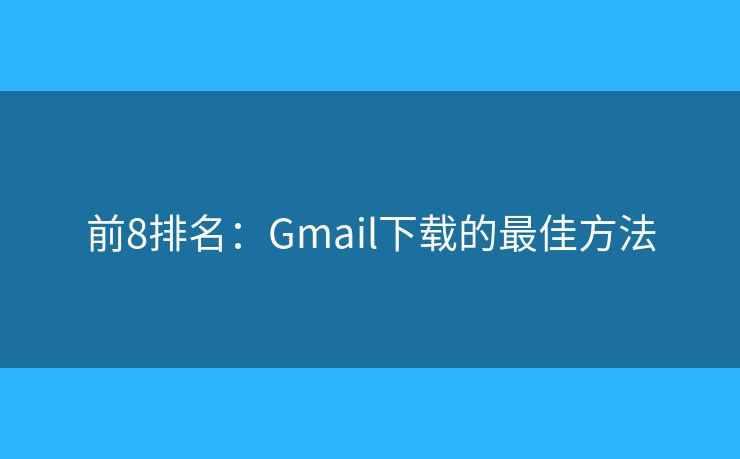 前8排名：Gmail下载的最佳方法