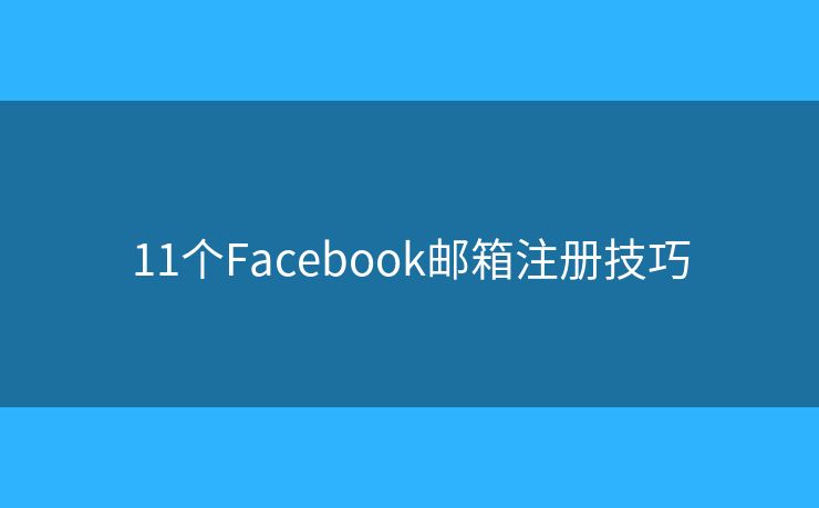 11个Facebook邮箱注册技巧