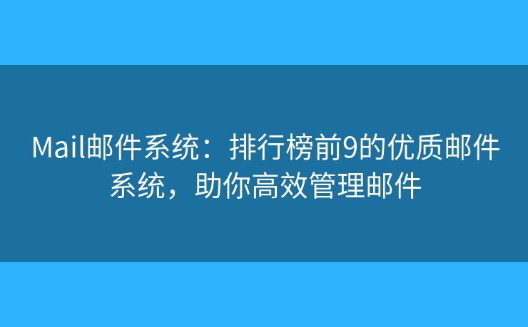 Mail邮件系统：排行榜前9的优质邮件系统，助你高效管理邮件