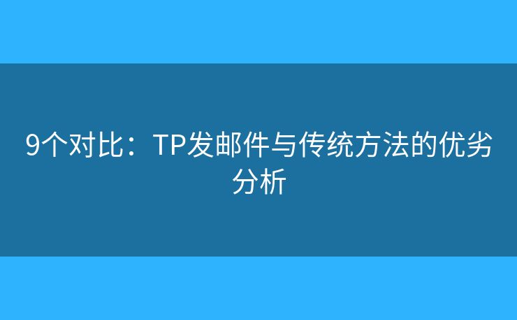 9个对比：TP发邮件与传统方法的优劣分析