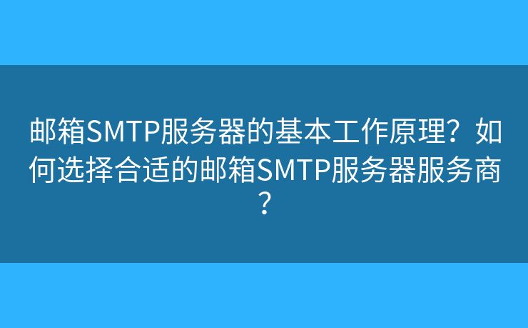 邮箱SMTP服务器的基本工作原理？如何选择合适的邮箱SMTP服务器服务商？