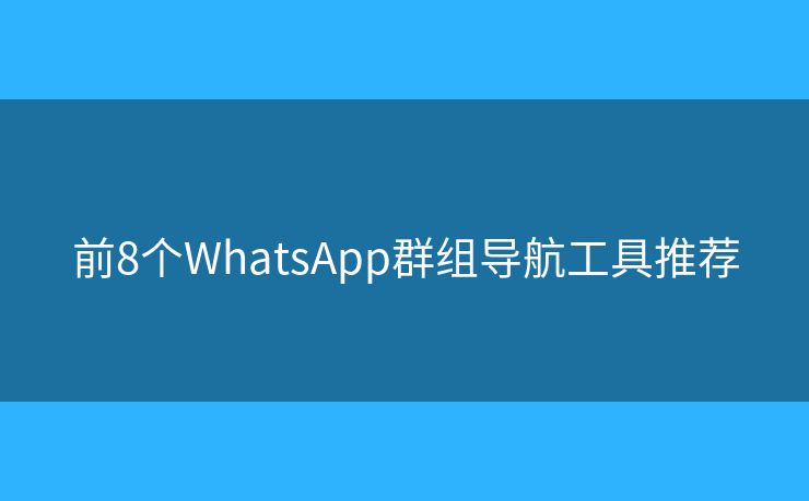 前8个WhatsApp群组导航工具推荐
