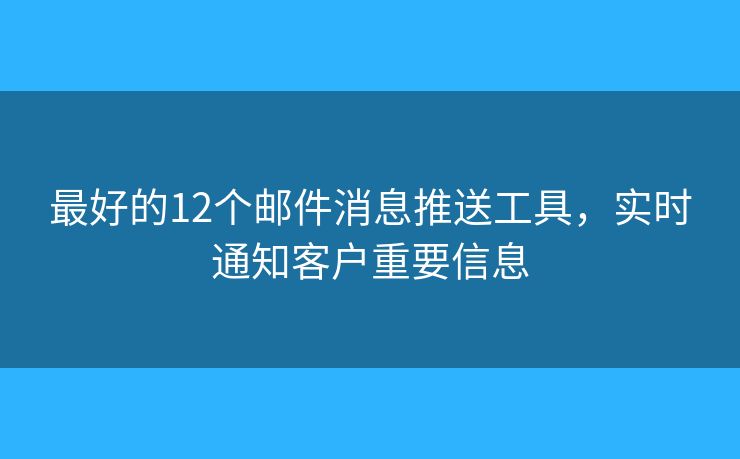 最好的12个邮件消息推送工具，实时通知客户重要信息