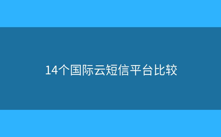 14个国际云短信平台比较