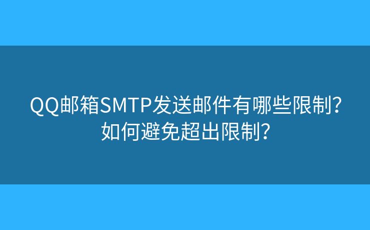 QQ邮箱SMTP发送邮件有哪些限制？如何避免超出限制？
