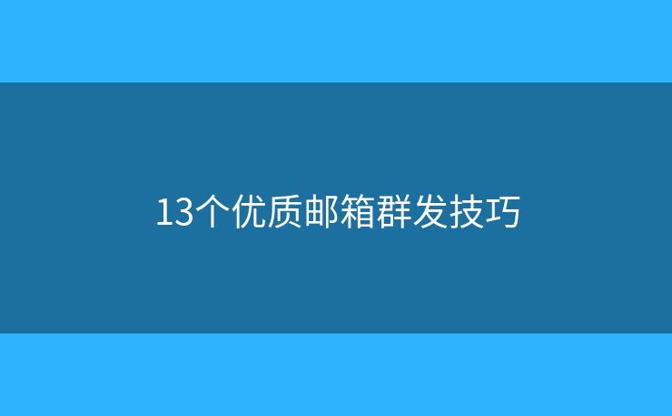 13个优质邮箱群发技巧
