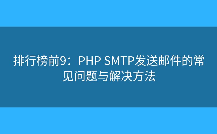 排行榜前9：PHP SMTP发送邮件的常见问题与解决方法
