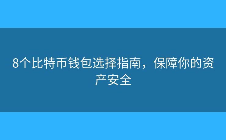 8个比特币钱包选择指南，保障你的资产安全