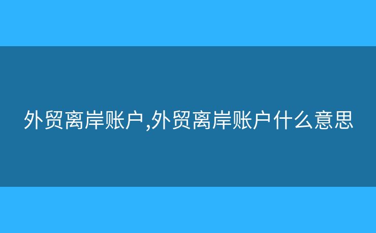 外贸离岸账户,外贸离岸账户什么意思