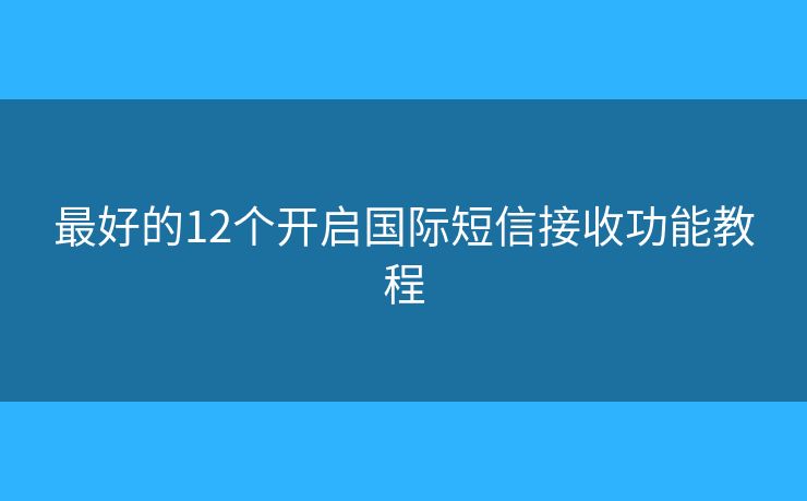 最好的12个开启国际短信接收功能教程