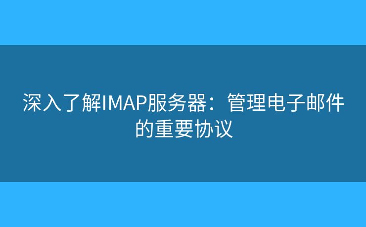 深入了解IMAP服务器：管理电子邮件的重要协议