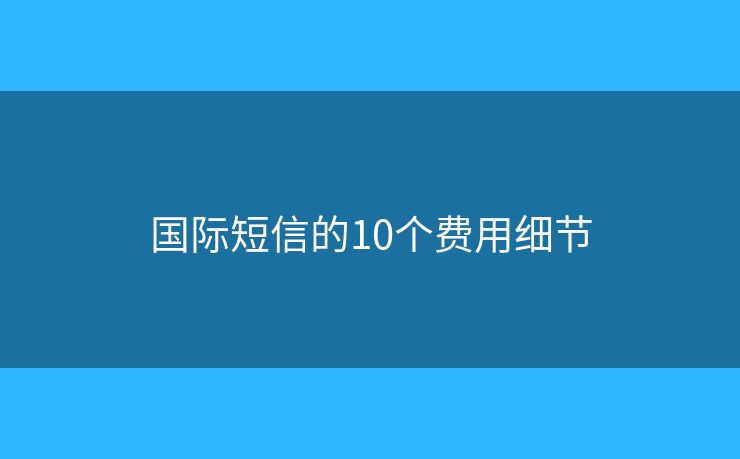 国际短信的10个费用细节