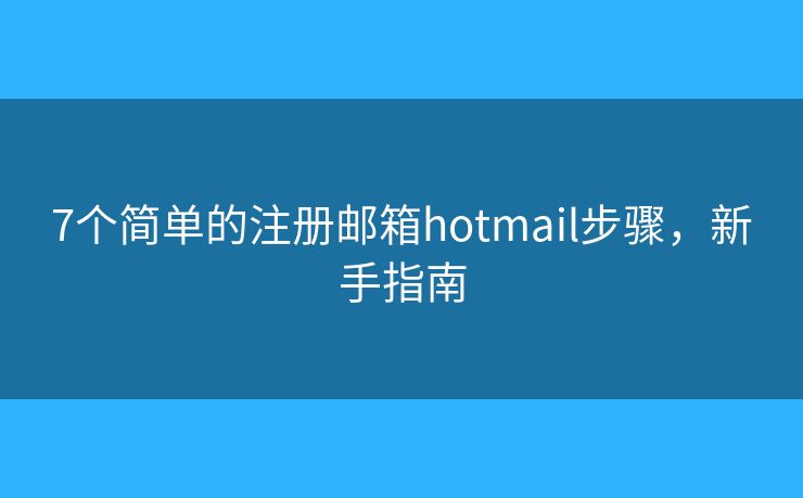 7个简单的注册邮箱hotmail步骤，新手指南