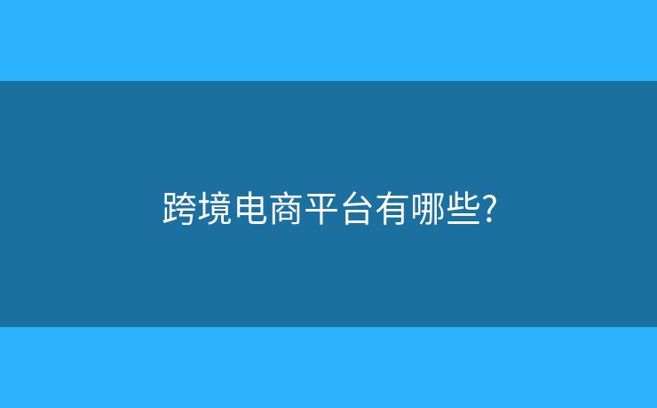跨境电商平台有哪些?