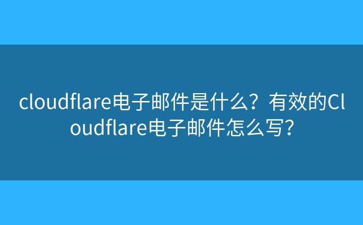 cloudflare电子邮件是什么？有效的Cloudflare电子邮件怎么写？