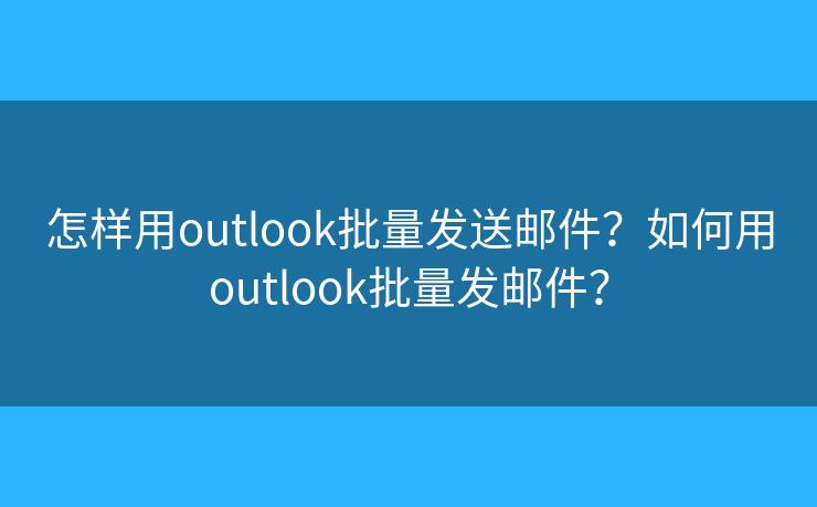 怎样用outlook批量发送邮件?如何用outlook批量发邮件? 怎样用outlook批量发送邮件?如何用outlook批量发邮件?