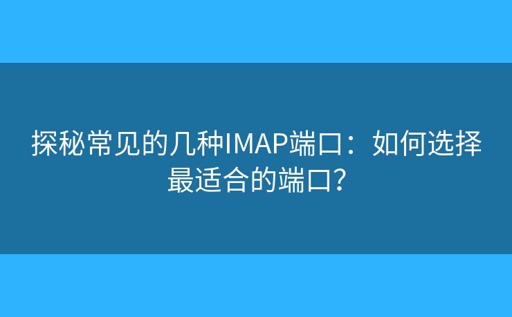探秘常见的几种IMAP端口：如何选择最适合的端口？