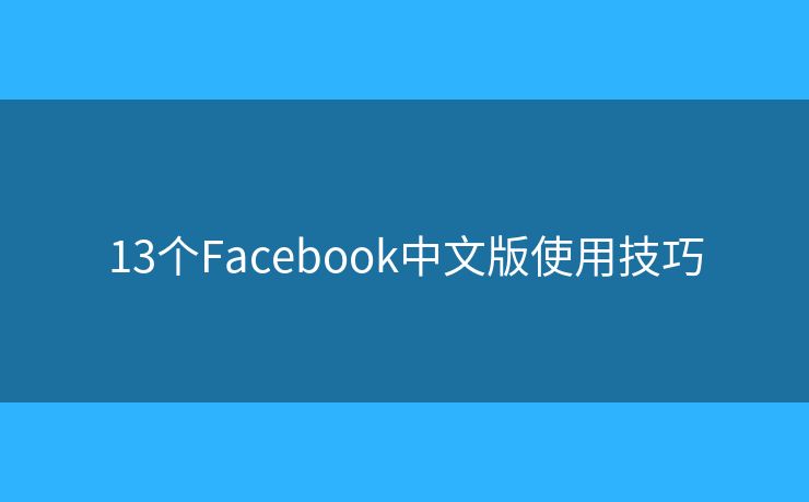 13个Facebook中文版使用技巧