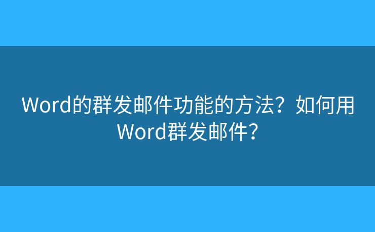 Word的群发邮件功能的方法？如何用Word群发邮件？