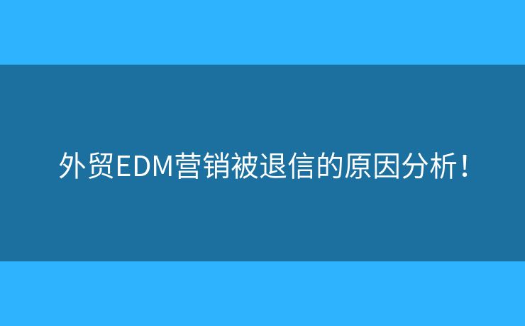 外贸EDM营销被退信的原因分析！