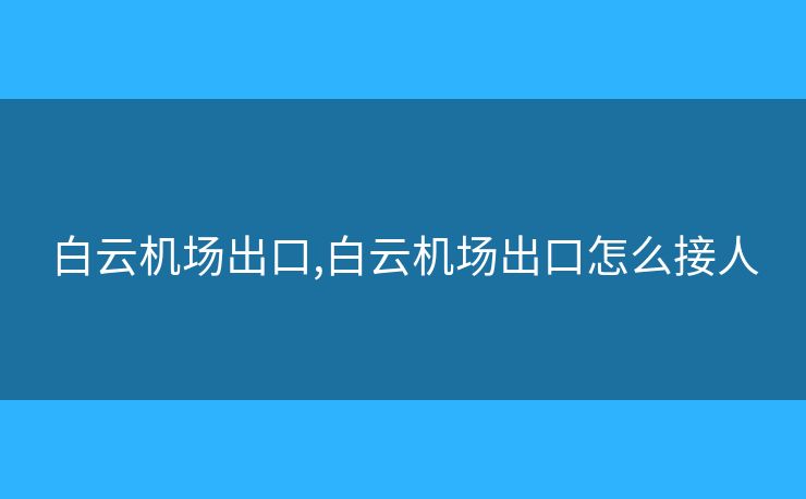 白云机场出口,白云机场出口怎么接人