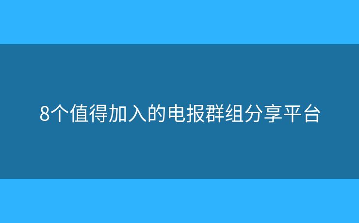 8个值得加入的电报群组分享平台