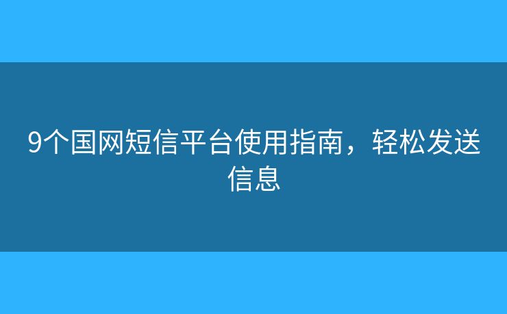 9个国网短信平台使用指南，轻松发送信息