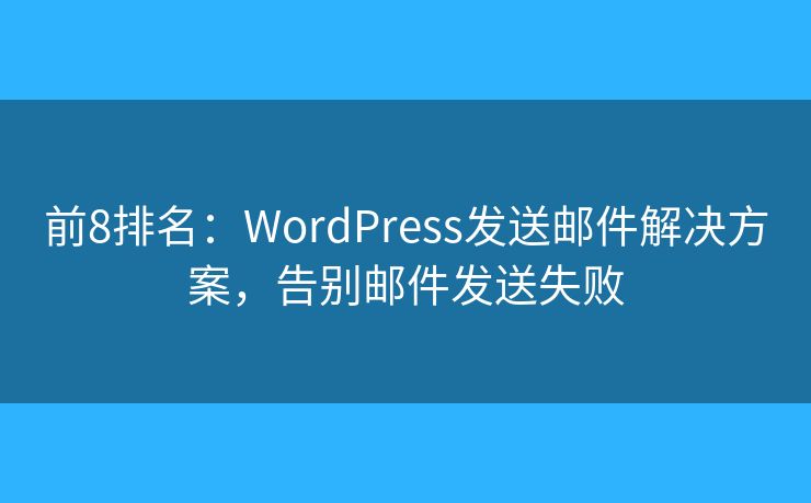前8排名：WordPress发送邮件解决方案，告别邮件发送失败