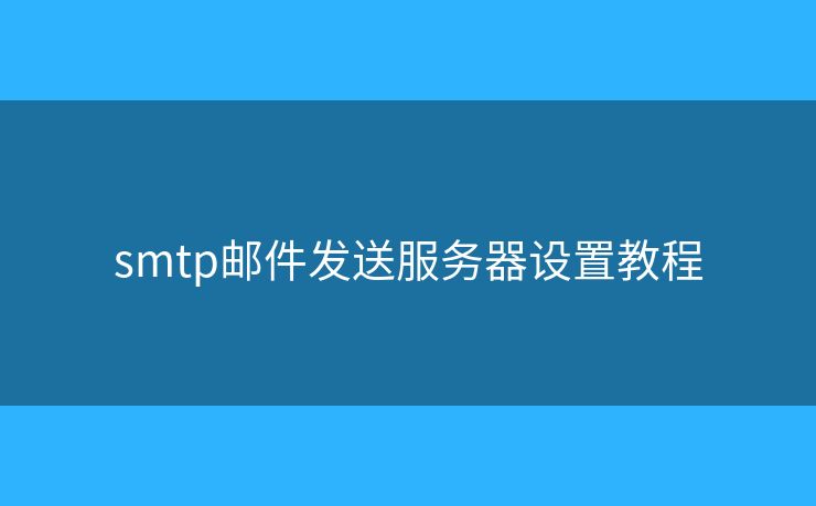 smtp邮件发送服务器设置教程