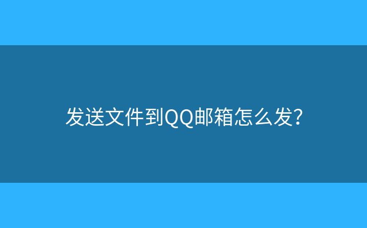 发送文件到QQ邮箱怎么发？