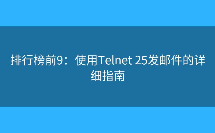 排行榜前9：使用Telnet 25发邮件的详细指南