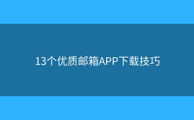 13个优质邮箱APP下载技巧