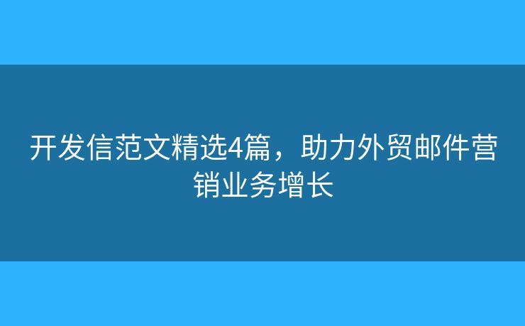开发信范文精选4篇，助力外贸邮件营销业务增长