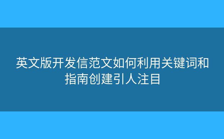 英文版开发信范文如何利用关键词和指南创建引人注目