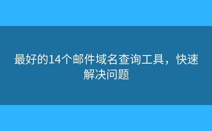 最好的14个邮件域名查询工具，快速解决问题