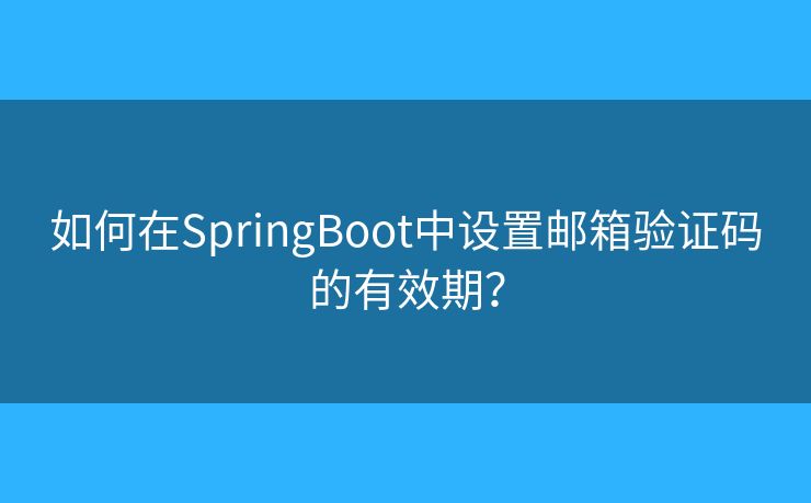 如何在SpringBoot中设置邮箱验证码的有效期？