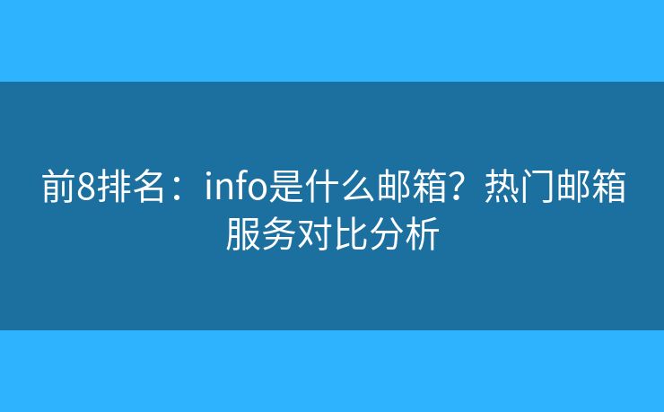 前8排名：info是什么邮箱？热门邮箱服务对比分析