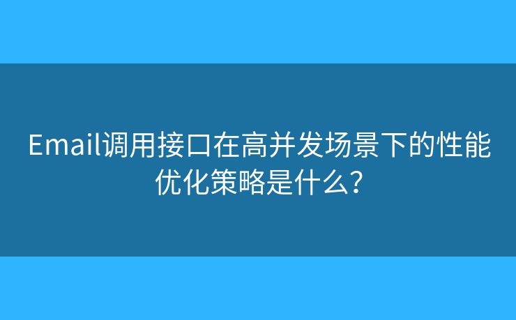 Email调用接口在高并发场景下的性能优化策略是什么？