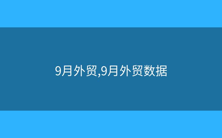 9月外贸,9月外贸数据
