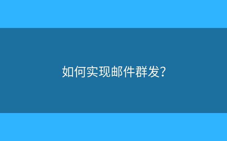 如何实现邮件群发? 如何实现邮件群发?