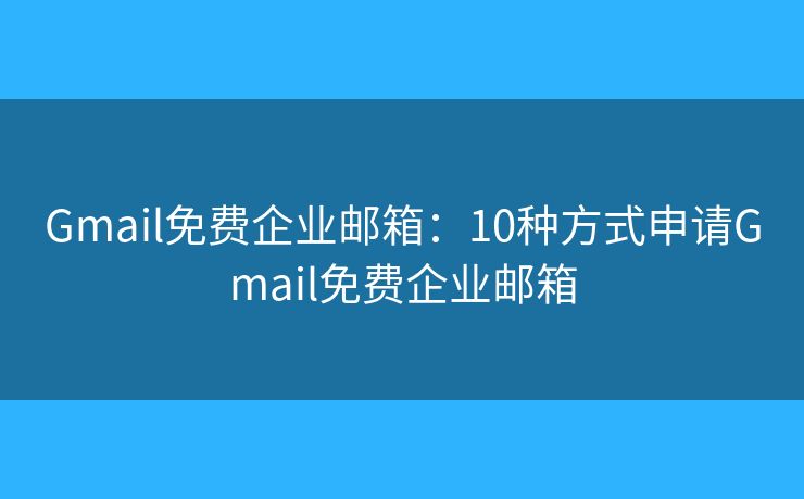 Gmail免费企业邮箱:10种方式申请Gmail免费企业邮箱 Gmail免费企业邮箱:10种方式申请Gmail免费企业邮箱