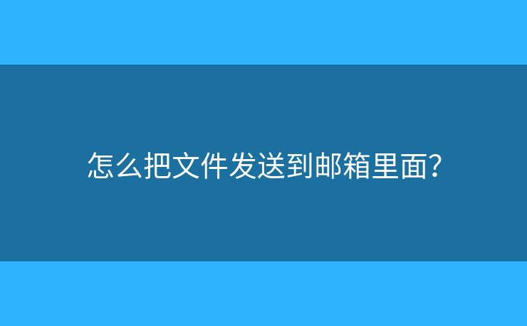 怎么把文件发送到邮箱里面？