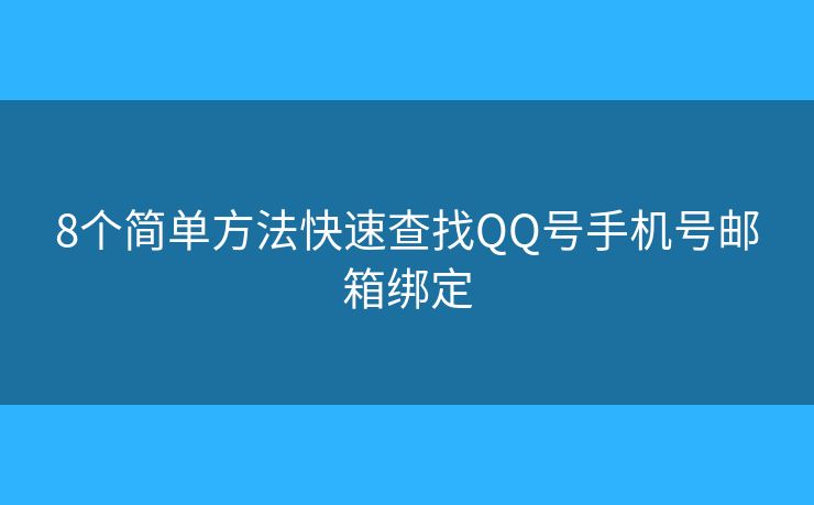 8个简单方法快速查找QQ号手机号邮箱绑定