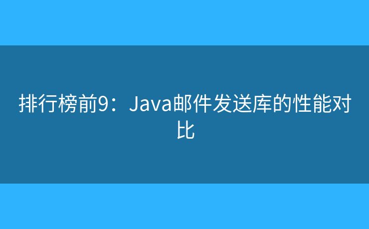 排行榜前9：Java邮件发送库的性能对比