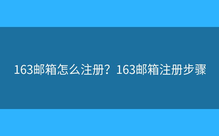 163邮箱怎么注册？163邮箱注册步骤