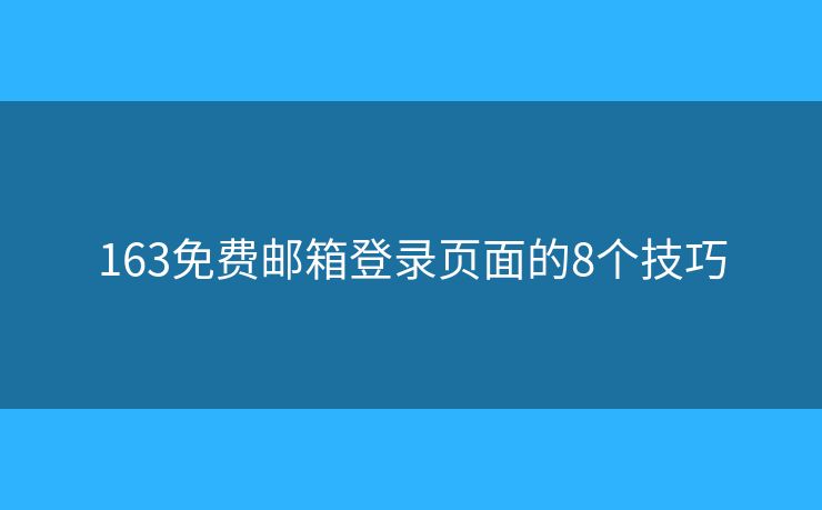 163免费邮箱登录页面的8个技巧