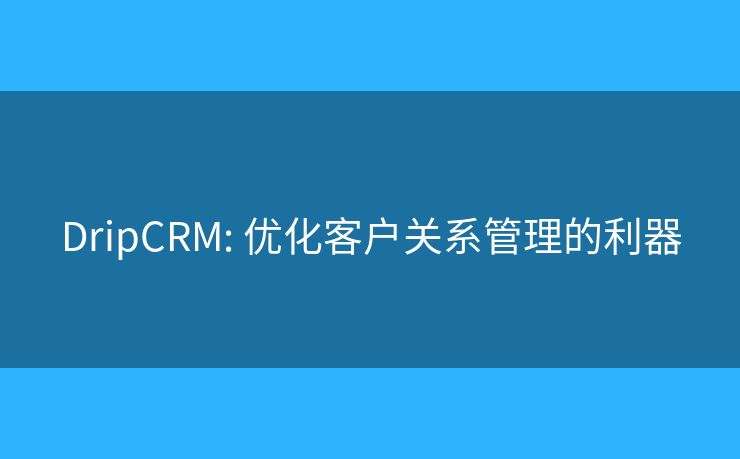 DripCRM: 优化客户关系管理的利器