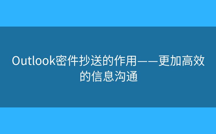 Outlook密件抄送的作用——更加高效的信息沟通